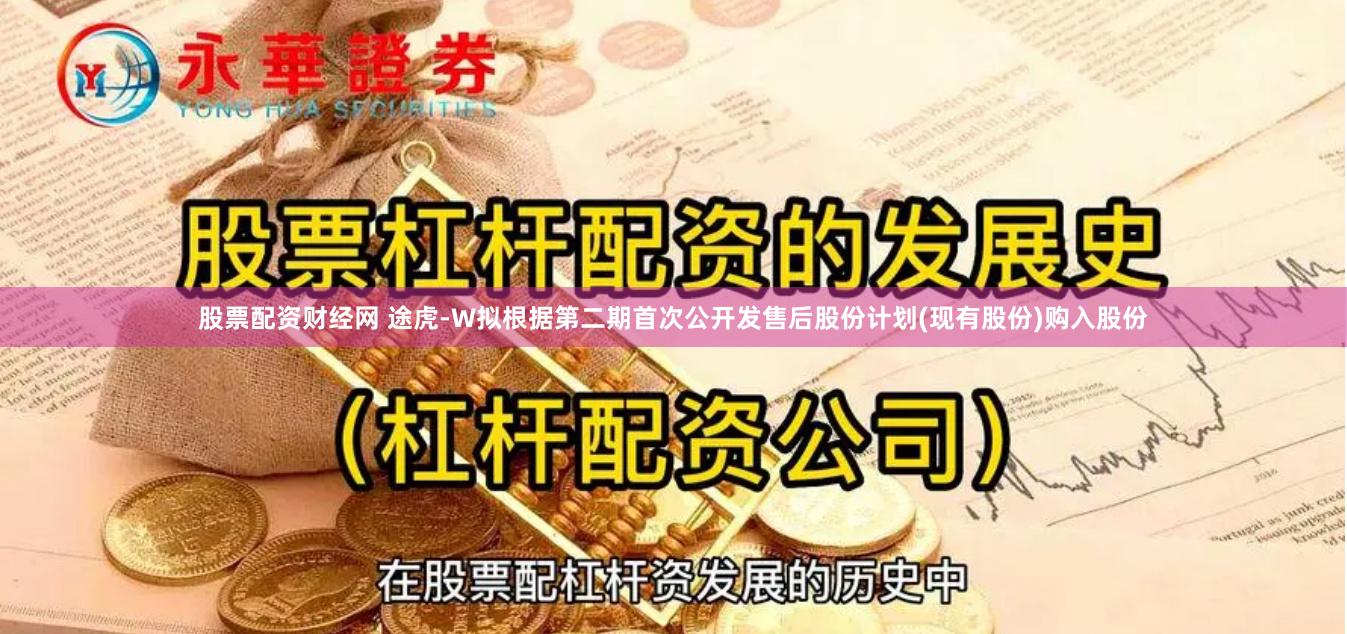 股票配资财经网 途虎-W拟根据第二期首次公开发售后股份计划(现有股份)购入股份